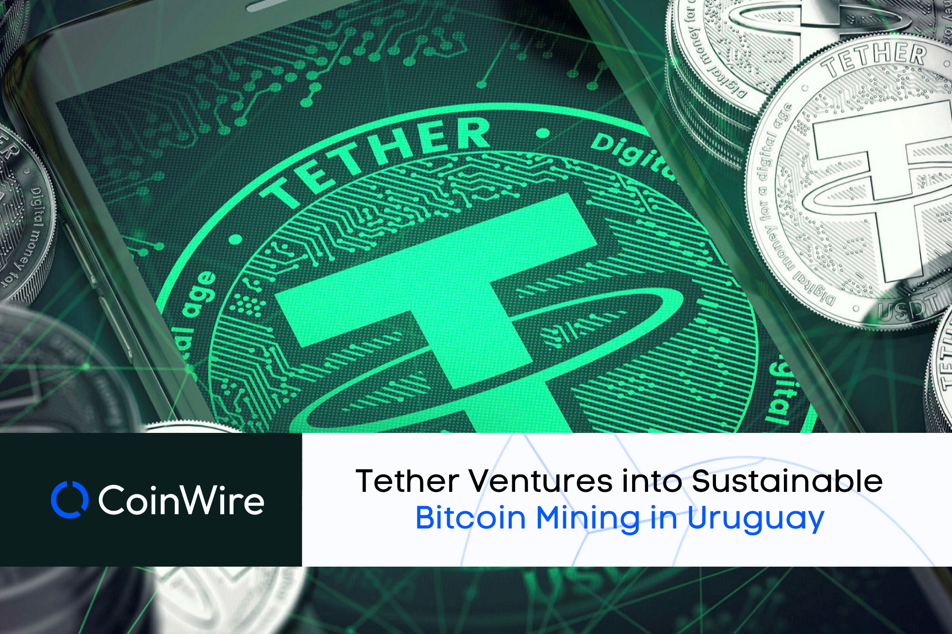 Tether Expands Into Sustainable Bitcoin Mining And Energy Production In Uruguay